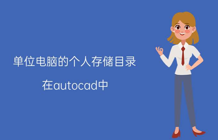 单位电脑的个人存储目录 在autocad中,默认情况下,工作空间存储在什么位置？